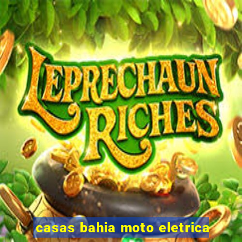 casas bahia moto eletrica